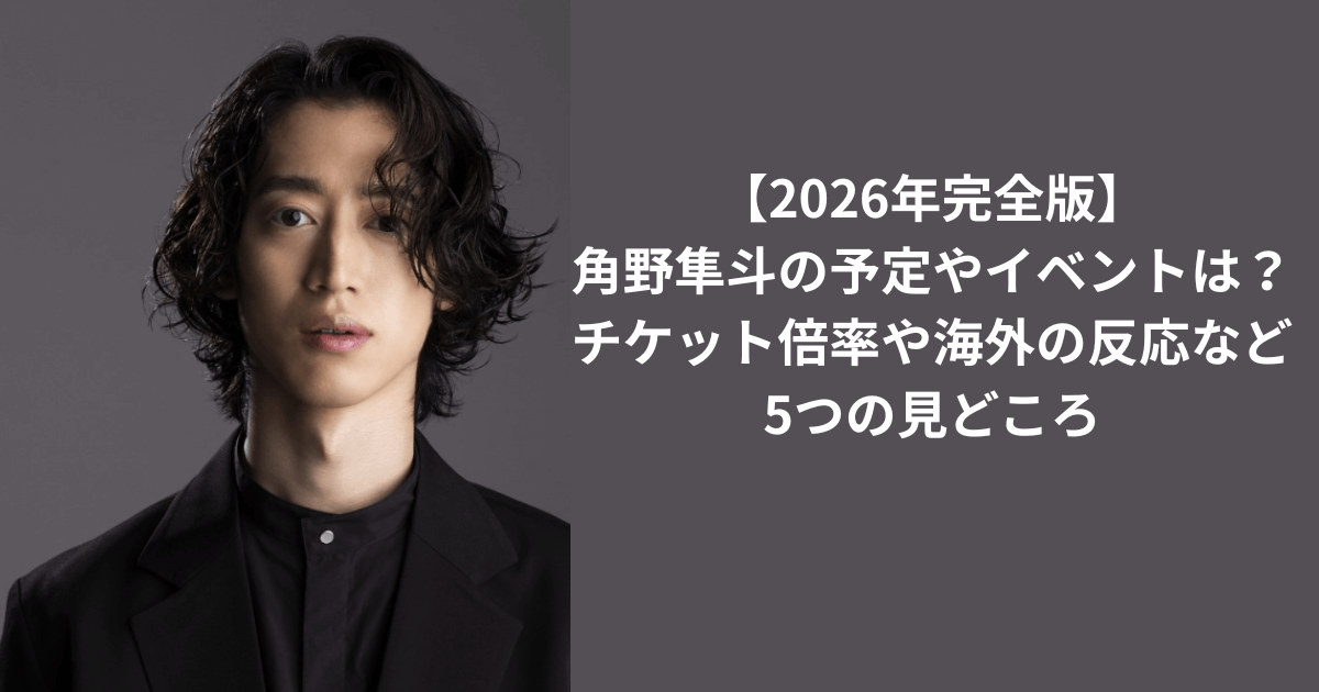 【2026年完全版】角野隼斗の予定やイベントは?チケット倍率や海外の反応など5つの見どころ